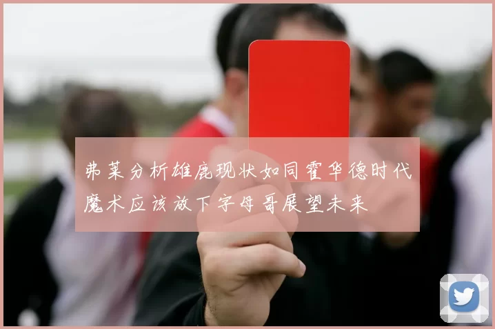 弗莱分析雄鹿现状如同霍华德时代魔术应该放下字母哥展望未来