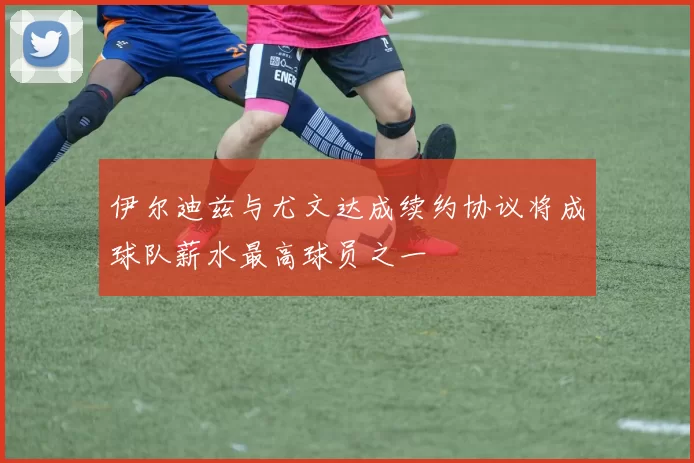 伊尔迪兹与尤文达成续约协议将成球队薪水最高球员之一
